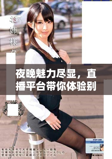 夜晚魅力尽显，直播平台带你体验别样精彩时光