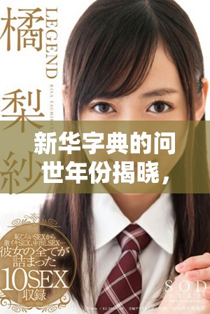 新华字典的问世年份揭晓，了解它如何影响我们的语言学习
