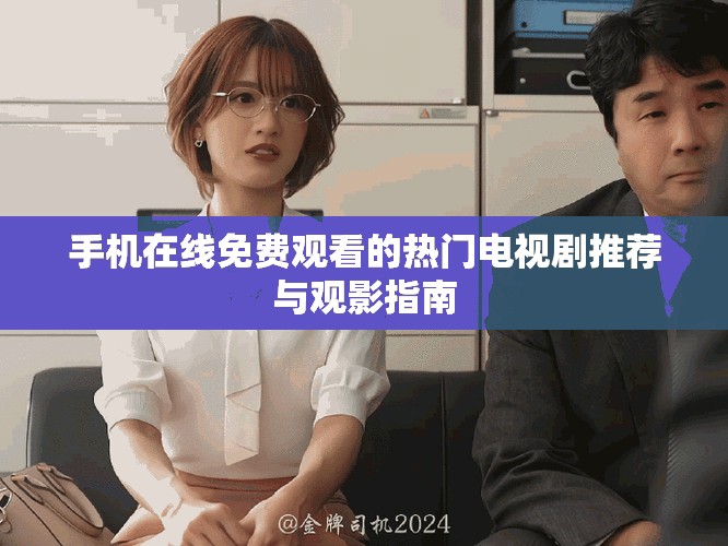 手机在线免费观看的热门电视剧推荐与观影指南