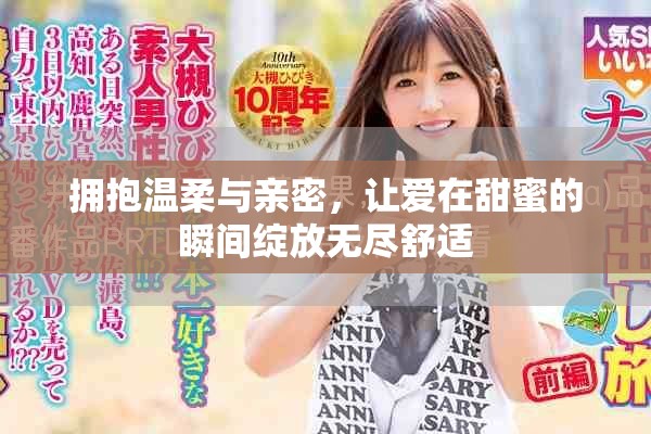 拥抱温柔与亲密，让爱在甜蜜的瞬间绽放无尽舒适
