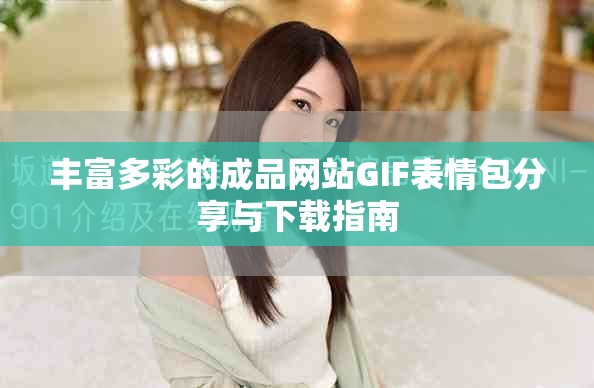 丰富多彩的成品网站GIF表情包分享与下载指南