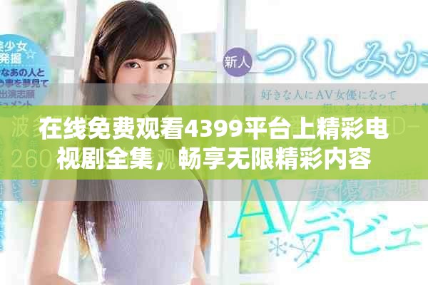 在线免费观看4399平台上精彩电视剧全集，畅享无限精彩内容