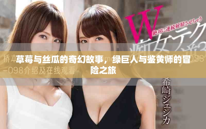 草莓与丝瓜的奇幻故事，绿巨人与鉴黄师的冒险之旅