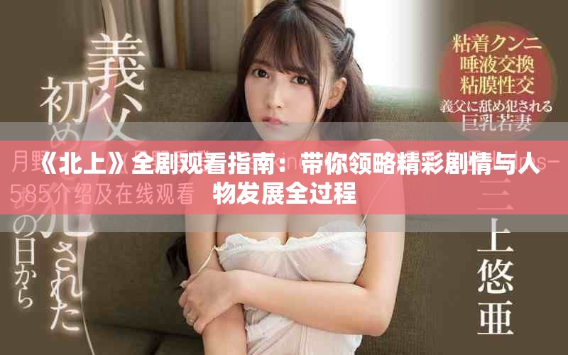 《北上》全剧观看指南：带你领略精彩剧情与人物发展全过程