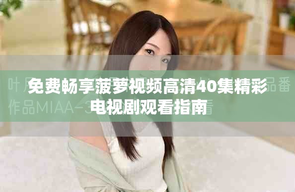 免费畅享菠萝视频高清40集精彩电视剧观看指南