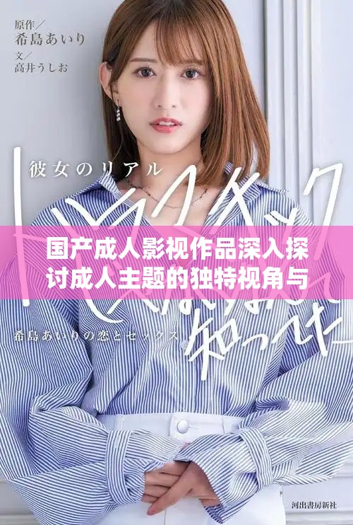 国产成人影视作品深入探讨成人主题的独特视角与文化影响
