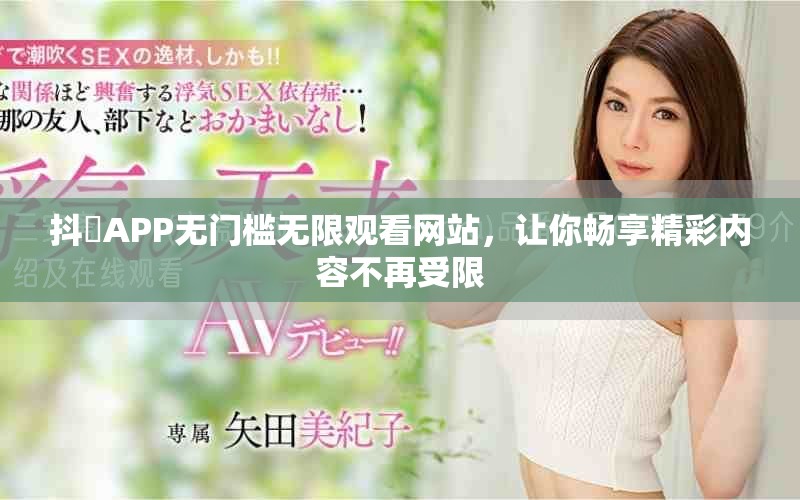 抖抈APP无门槛无限观看网站，让你畅享精彩内容不再受限