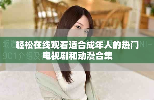 轻松在线观看适合成年人的热门电视剧和动漫合集