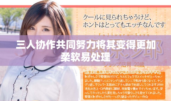 三人协作共同努力将其变得更加柔软易处理