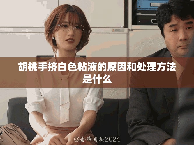 胡桃手挤白色粘液的原因和处理方法是什么