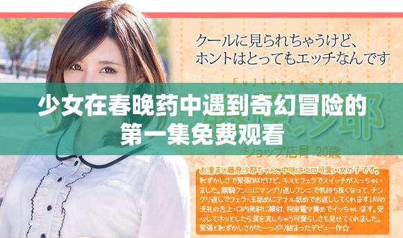 少女在春晚药中遇到奇幻冒险的第一集免费观看