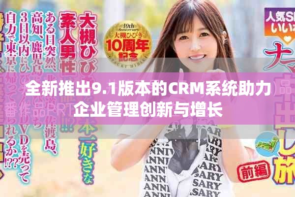 全新推出9.1版本的CRM系统助力企业管理创新与增长