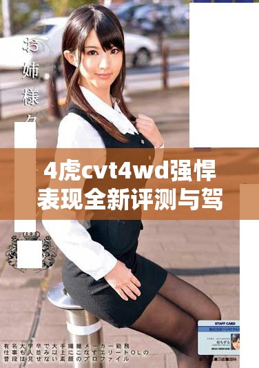 4虎cvt4wd强悍表现全新评测与驾驶体验解析