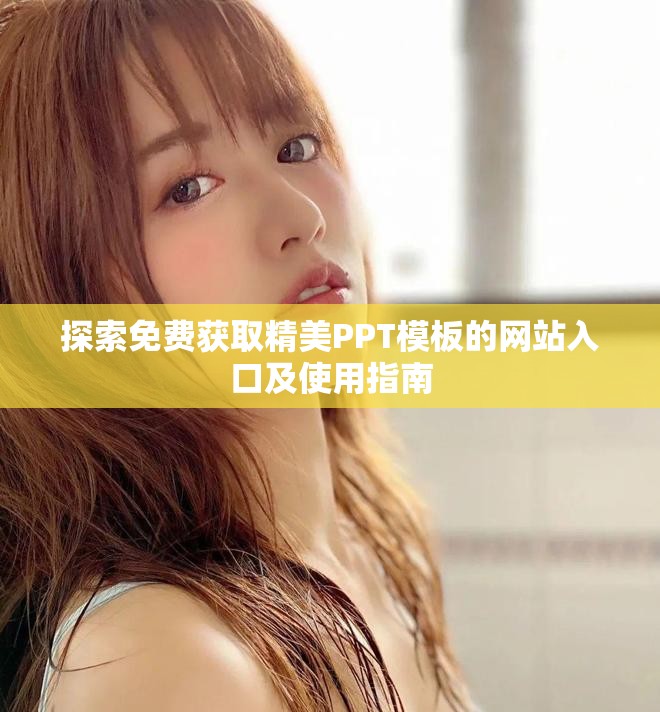 探索免费获取精美PPT模板的网站入口及使用指南