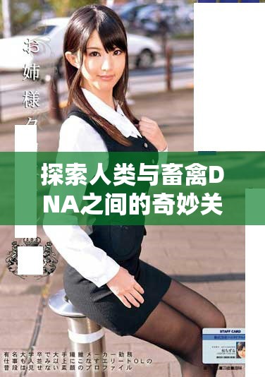 探索人类与畜禽DNA之间的奇妙关系与差异
