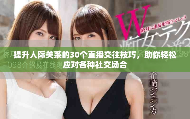提升人际关系的30个直播交往技巧，助你轻松应对各种社交场合