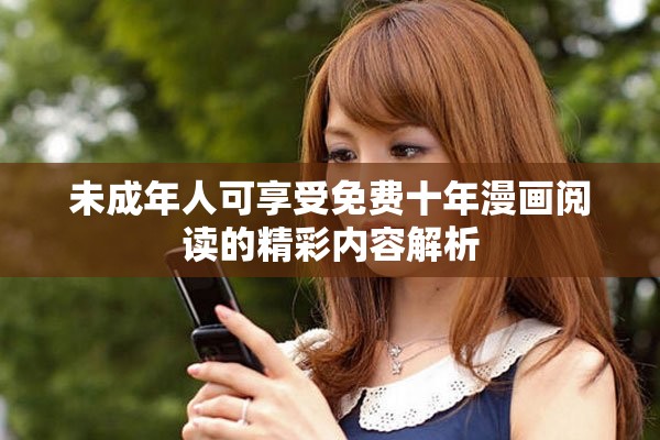 未成年人可享受免费十年漫画阅读的精彩内容解析