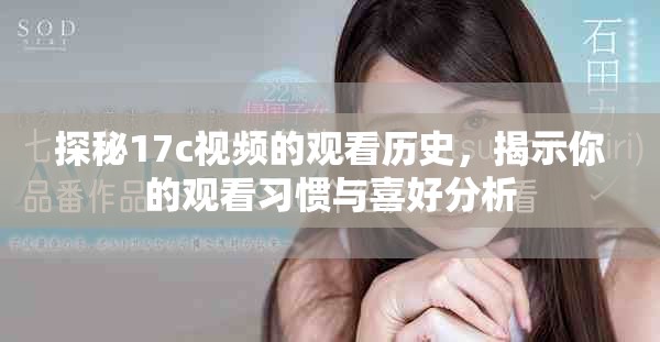 探秘17c视频的观看历史，揭示你的观看习惯与喜好分析