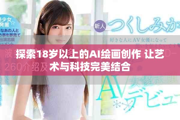探索18岁以上的AI绘画创作 让艺术与科技完美结合