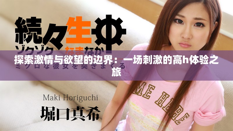 探索激情与欲望的边界：一场刺激的高h体验之旅