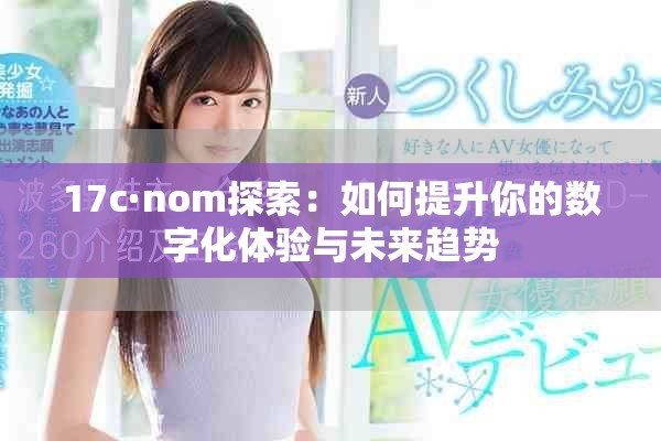 17c·nom探索：如何提升你的数字化体验与未来趋势