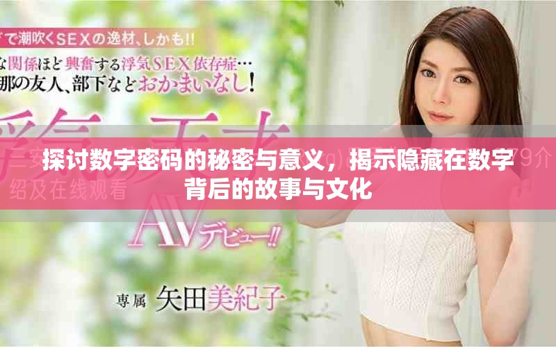 探讨数字密码的秘密与意义，揭示隐藏在数字背后的故事与文化