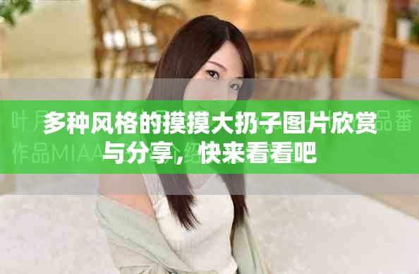 多种风格的摸摸大扔子图片欣赏与分享，快来看看吧