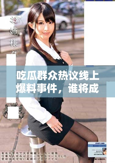 吃瓜群众热议线上爆料事件，谁将成为焦点人物