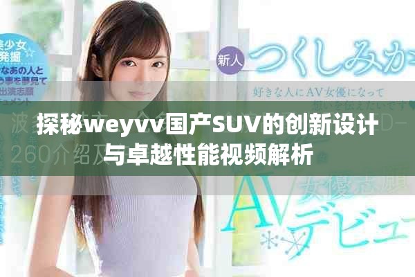 探秘weyvv国产SUV的创新设计与卓越性能视频解析