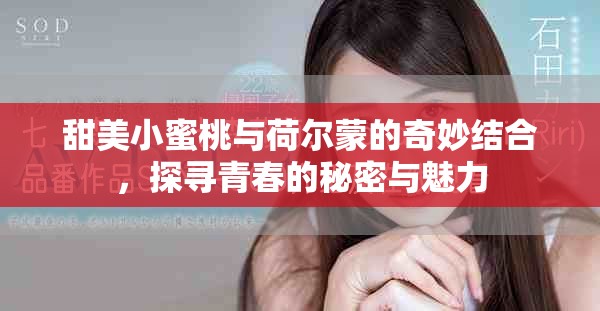 甜美小蜜桃与荷尔蒙的奇妙结合，探寻青春的秘密与魅力