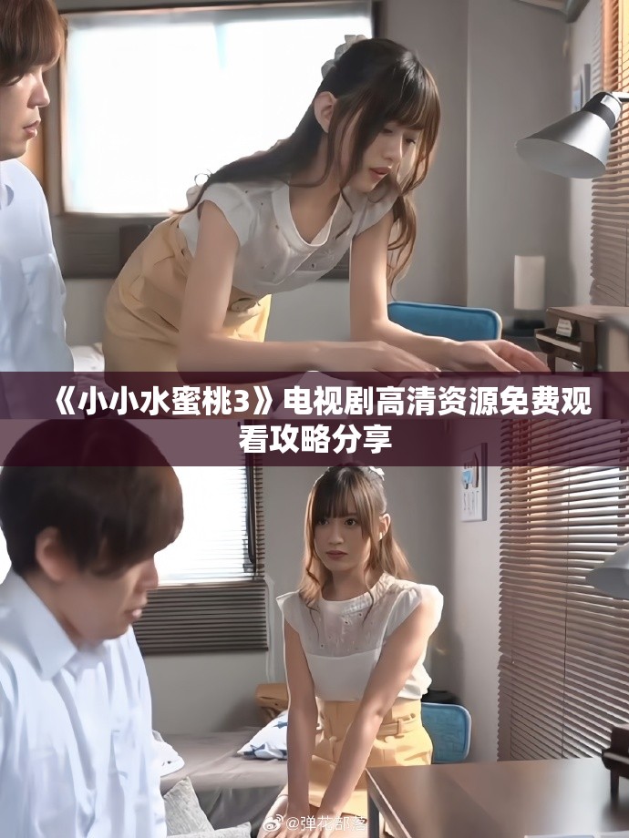 《小小水蜜桃3》电视剧高清资源免费观看攻略分享