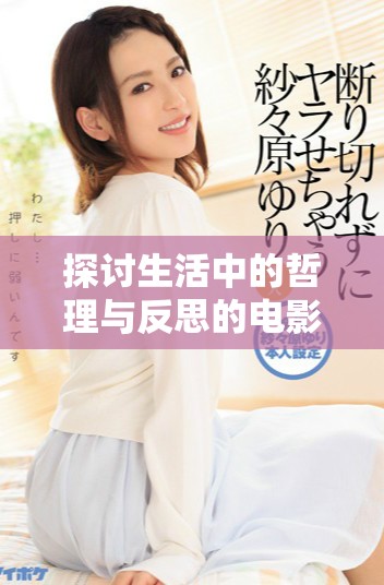 探讨生活中的哲理与反思的电影《深入浅出》在线观看指南