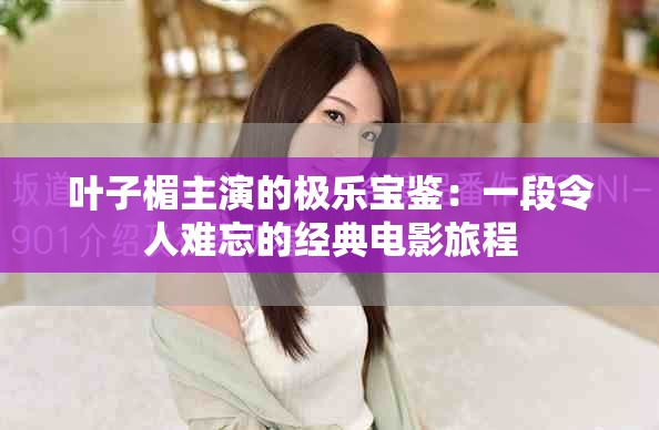 叶子楣主演的极乐宝鉴：一段令人难忘的经典电影旅程