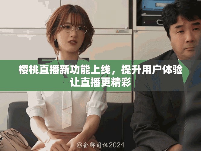 樱桃直播新功能上线，提升用户体验让直播更精彩