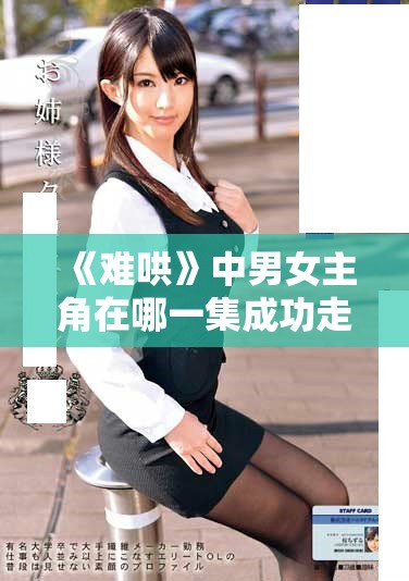 《难哄》中男女主角在哪一集成功走到了一起呢？