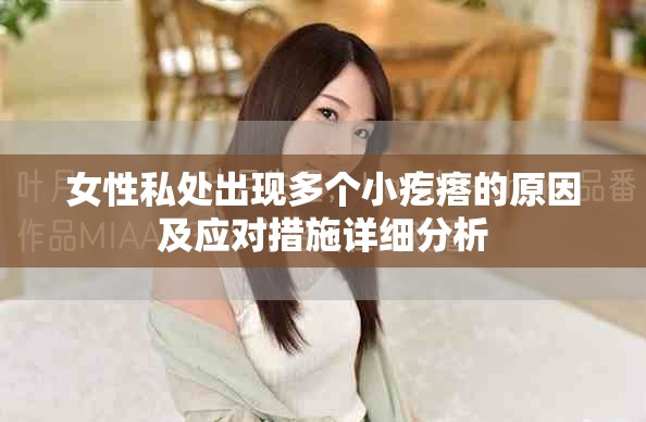 女性私处出现多个小疙瘩的原因及应对措施详细分析