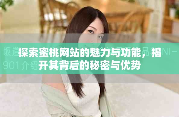 探索蜜桃网站的魅力与功能，揭开其背后的秘密与优势