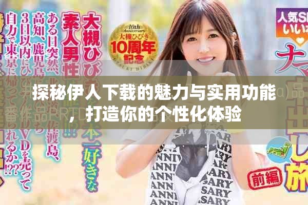 探秘伊人下载的魅力与实用功能，打造你的个性化体验