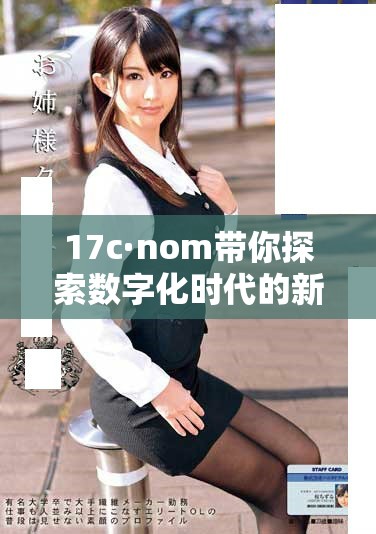 17c·nom带你探索数字化时代的新机遇与挑战分析