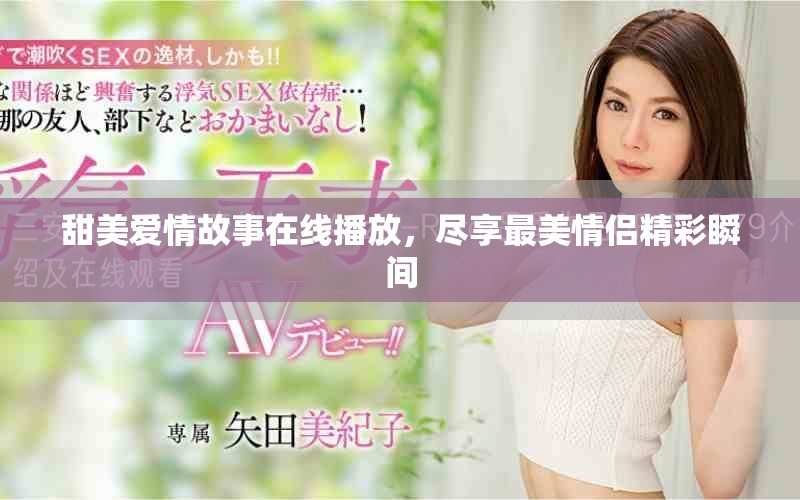 甜美爱情故事在线播放，尽享最美情侣精彩瞬间