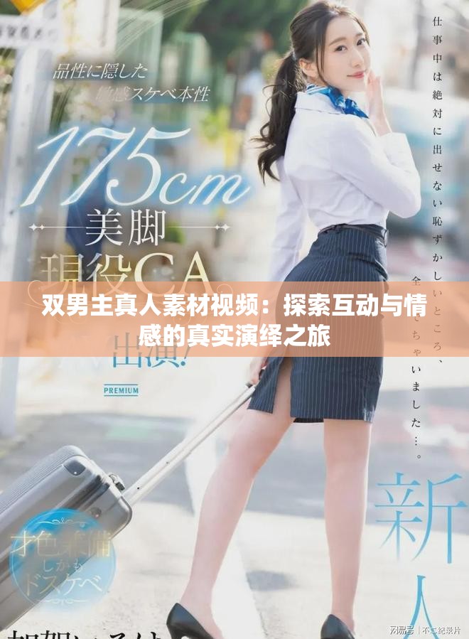 双男主真人素材视频：探索互动与情感的真实演绎之旅