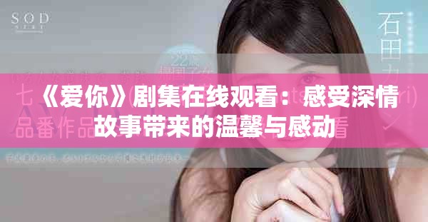 《爱你》剧集在线观看：感受深情故事带来的温馨与感动