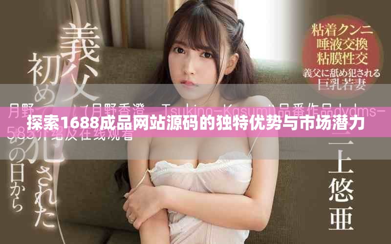 探索1688成品网站源码的独特优势与市场潜力