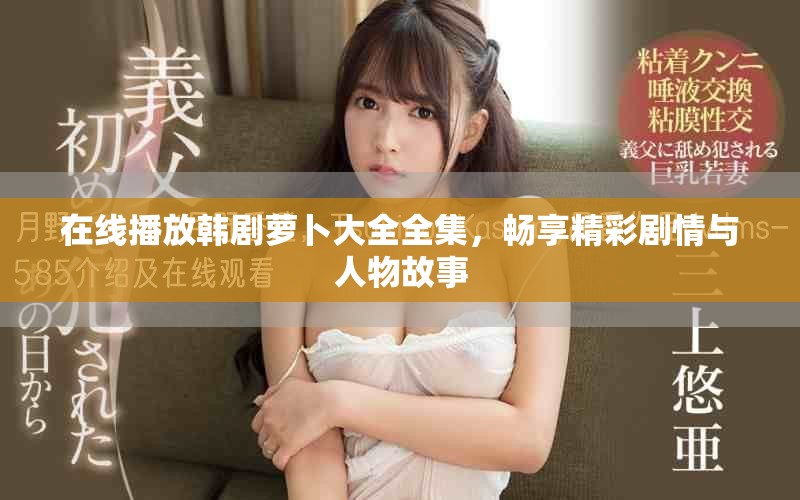 在线播放韩剧萝卜大全全集，畅享精彩剧情与人物故事