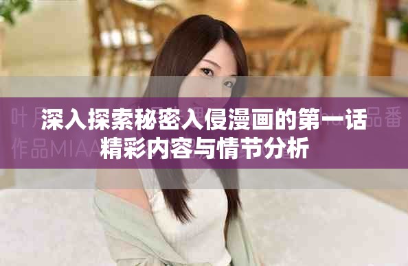 深入探索秘密入侵漫画的第一话精彩内容与情节分析
