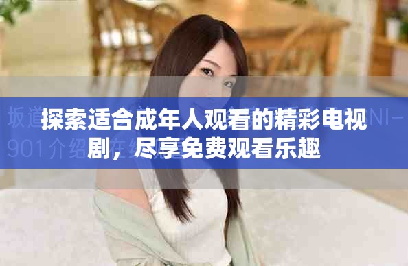 探索适合成年人观看的精彩电视剧，尽享免费观看乐趣