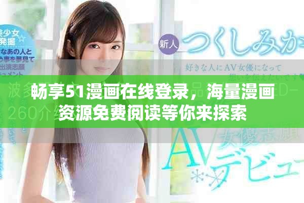畅享51漫画在线登录，海量漫画资源免费阅读等你来探索