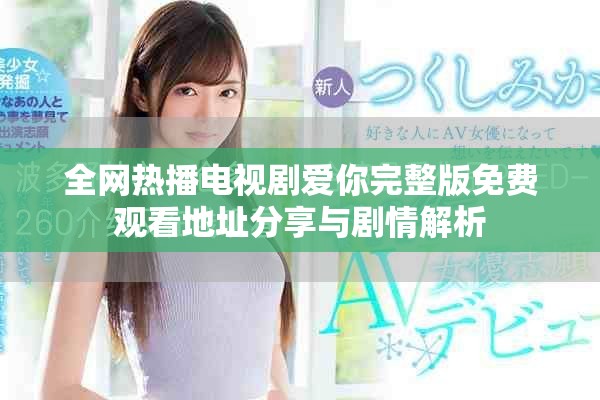 全网热播电视剧爱你完整版免费观看地址分享与剧情解析