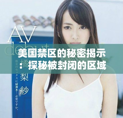 美国禁区的秘密揭示：探秘被封闭的区域与其背后故事
