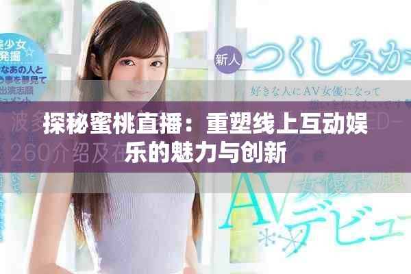 探秘蜜桃直播：重塑线上互动娱乐的魅力与创新